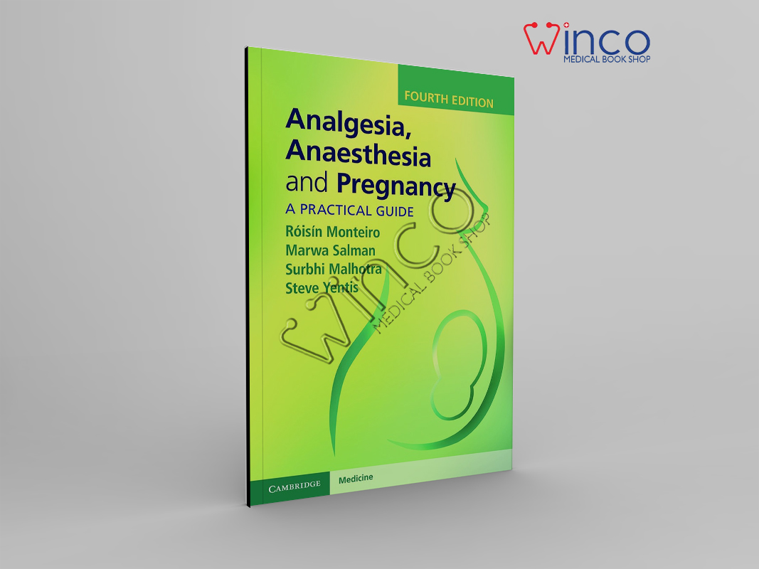 Analgesia, Anaesthesia And Pregnancy: A Practical Guide 4th Edition