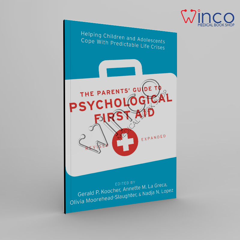 The Parents’ Guide To Psychological First Aid: Helping Children And Adolescents Cope With Predictable Life Crises