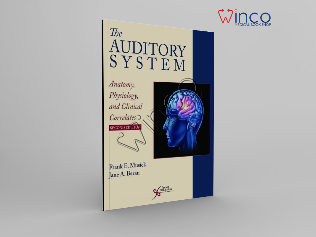 The Auditory System: Anatomy, Physiology, And Clinical Correlates, Second Edition