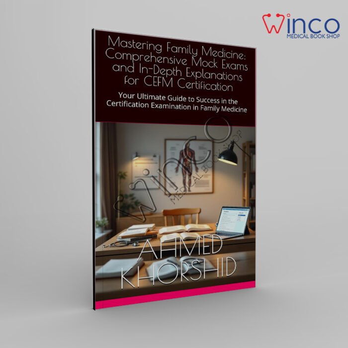 Mastering Family Medicine: Comprehensive Mock Exams and In-Depth Explanations for CEFM Certification: Your Ultimate Guide to Success in the Certification Examination in Family Medicine